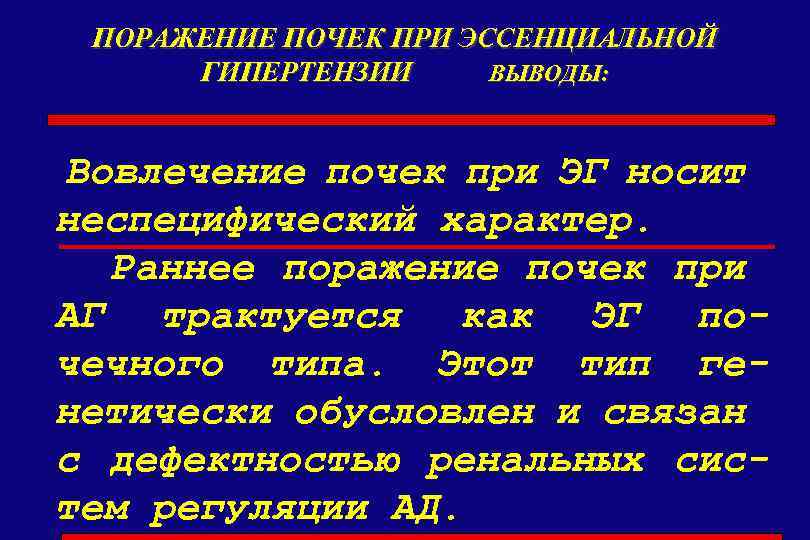 ПОРАЖЕНИЕ ПОЧЕК ПРИ ЭССЕНЦИАЛЬНОЙ ГИПЕРТЕНЗИИ ВЫВОДЫ: Вовлечение почек при ЭГ носит неспецифический характер. Раннее