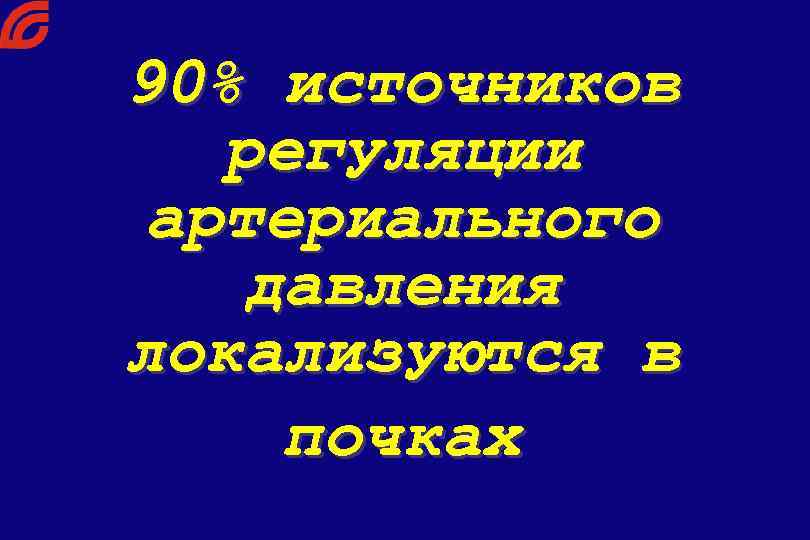 90% источников регуляции артериального давления локализуются в почках 