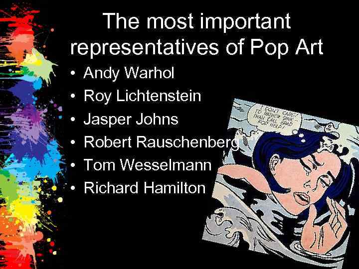 The most important representatives of Pop Art • • • Andy Warhol Roy Lichtenstein