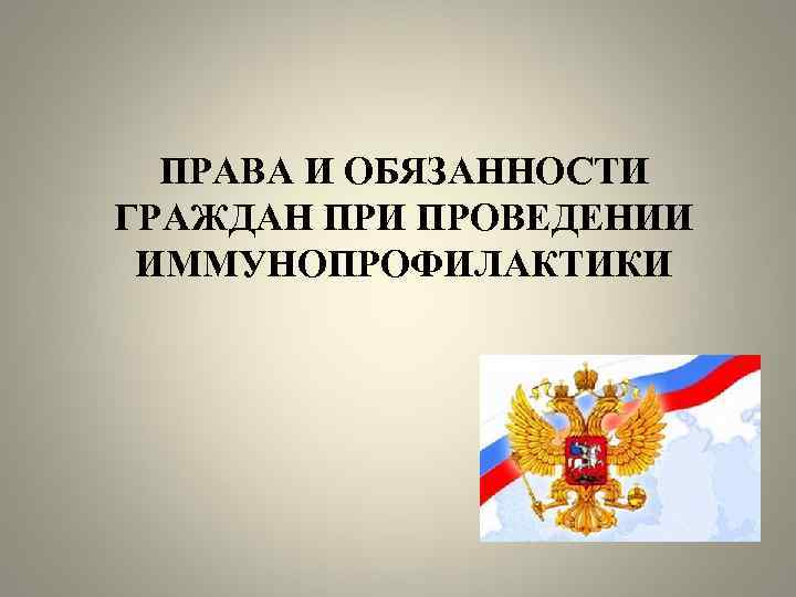 ПРАВА И ОБЯЗАННОСТИ ГРАЖДАН ПРИ ПРОВЕДЕНИИ ИММУНОПРОФИЛАКТИКИ 