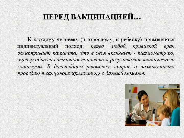 ПЕРЕД ВАКЦИНАЦИЕЙ… К каждому человеку (и взрослому, и ребенку) применяется индивидуальный подход: перед любой