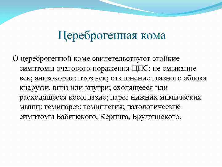 Цереброгенная кома О цереброгенной коме свидетельствуют стойкие симптомы очагового поражения ЦНС: не смыкание век;
