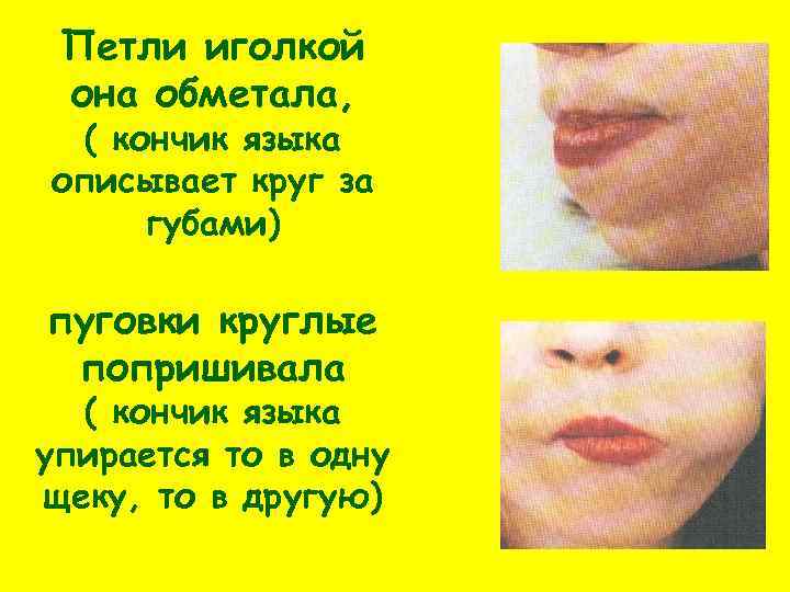 Петли иголкой она обметала, ( кончик языка описывает круг за губами) пуговки круглые попришивала