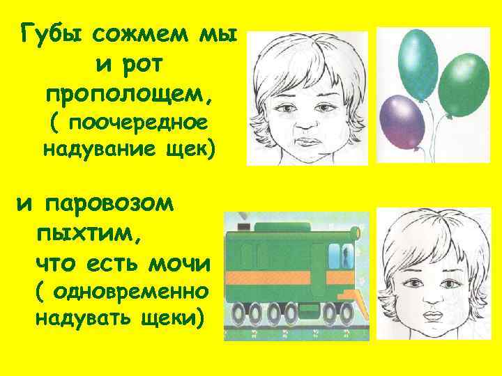 Губы сожмем мы и рот прополощем, ( поочередное надувание щек) и паровозом пыхтим, что