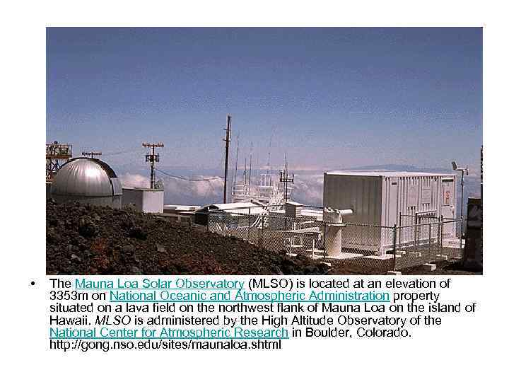  • The Mauna Loa Solar Observatory (MLSO) is located at an elevation of