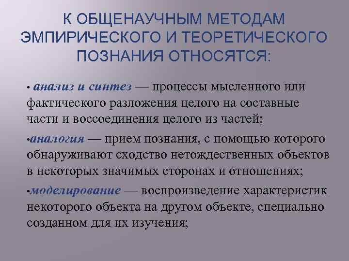 К ОБЩЕНАУЧНЫМ МЕТОДАМ ЭМПИРИЧЕСКОГО И ТЕОРЕТИЧЕСКОГО ПОЗНАНИЯ ОТНОСЯТСЯ: • анализ и синтез — процессы