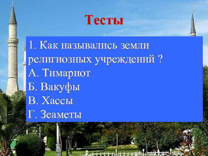 Тесты 1. Как назывались земли религиозных учреждений ? А. Тимариот Б. Вакуфы В. Хассы