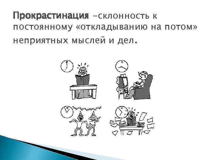 Прокрастинация -склонность к постоянному «откладыванию на потом» неприятных мыслей и дел. 