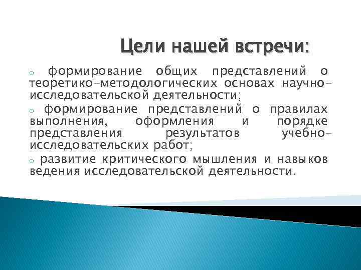 Цели нашей встречи: формирование общих представлений о теоретико-методологических основах научноисследовательской деятельности; o формирование представлений