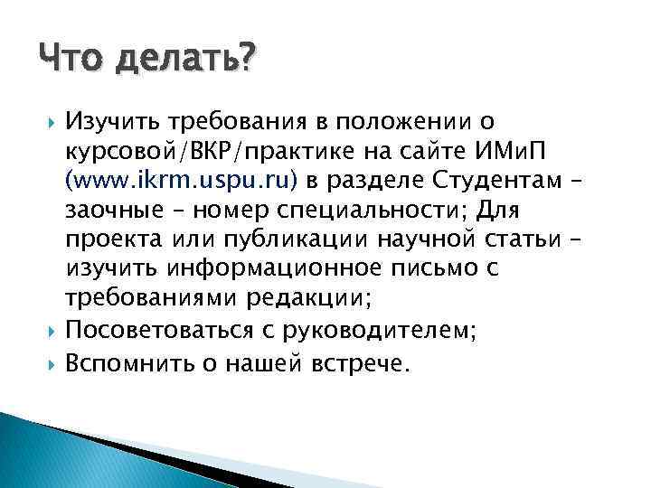 Что делать? Изучить требования в положении о курсовой/ВКР/практике на сайте ИМи. П (www. ikrm.