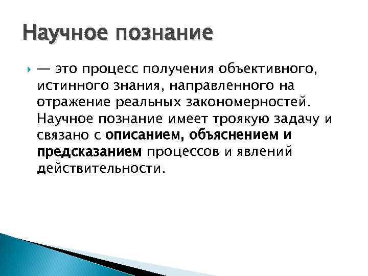 Научное познание — это процесс получения объективного, истинного знания, направленного на отражение реальных закономерностей.