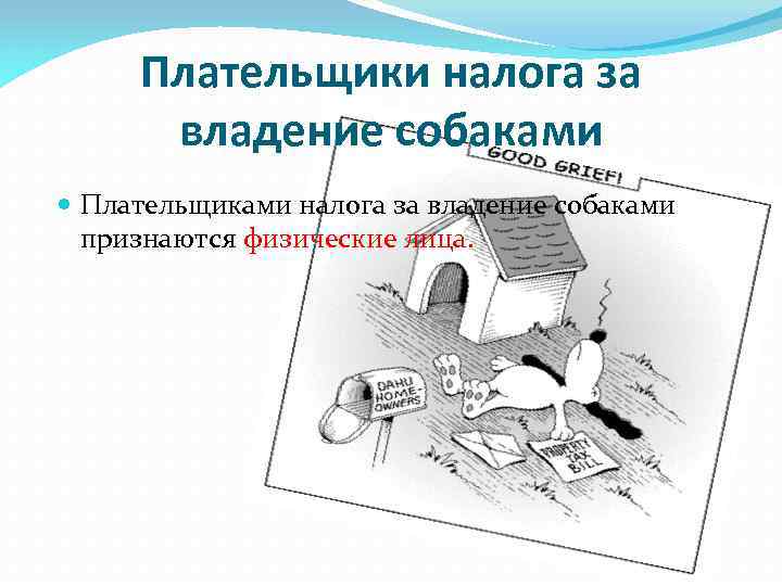 Плательщики налога за владение собаками Плательщиками налога за владение собаками признаются физические лица. 