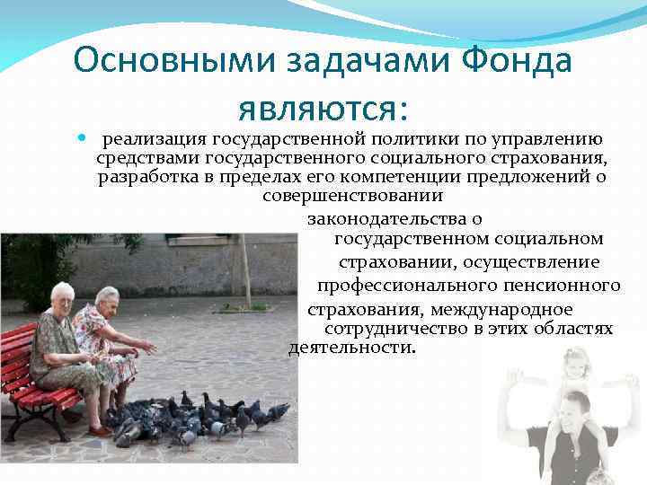 Основными задачами Фонда являются: реализация государственной политики по управлению средствами государственного социального страхования, разработка