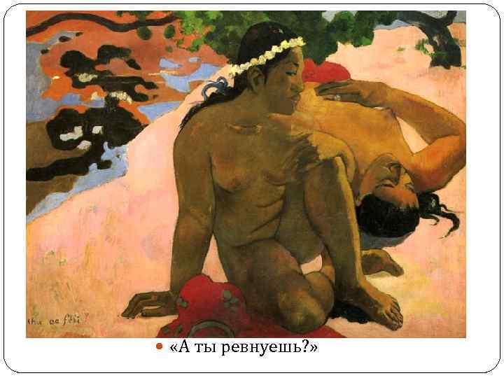  «А ты ревнуешь? » 