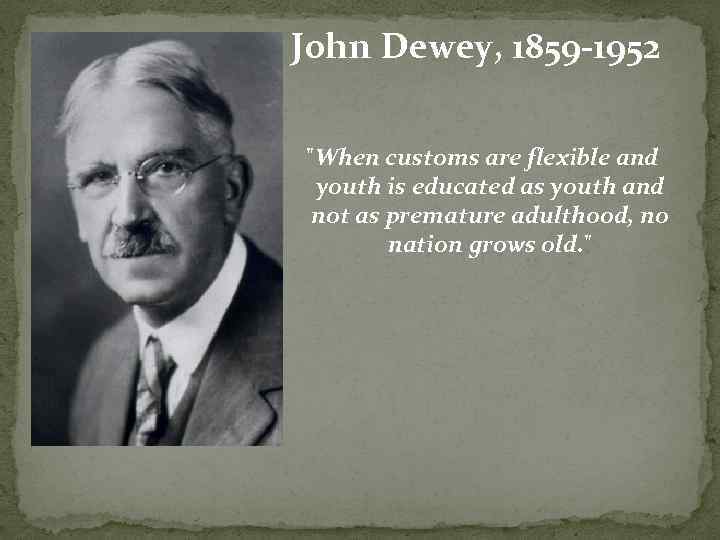 John Dewey, 1859 -1952 