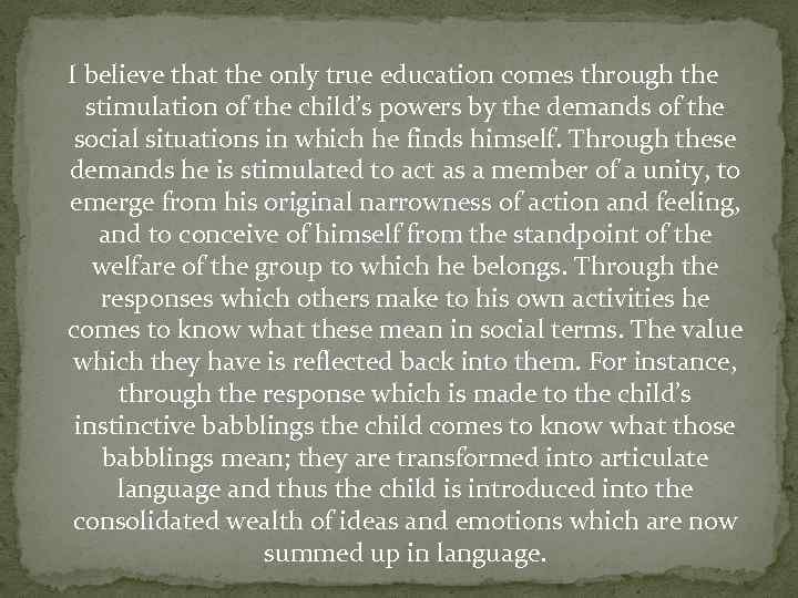 I believe that the only true education comes through the stimulation of the child’s