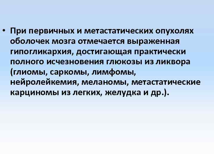  • При первичных и метастатических опухолях оболочек мозга отмечается выраженная гипогликархия, достигающая практически
