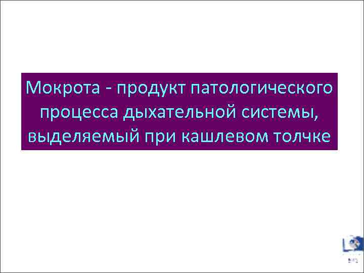 Мокрота - продукт патологического процесса дыхательной системы, выделяемый при кашлевом толчке 