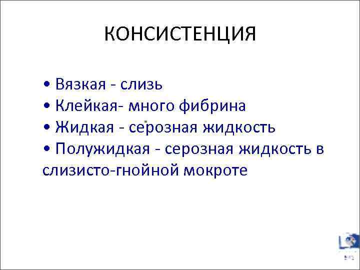 КОНСИСТЕНЦИЯ • Вязкая - слизь • Клейкая- много фибрина • Жидкая - серозная жидкость