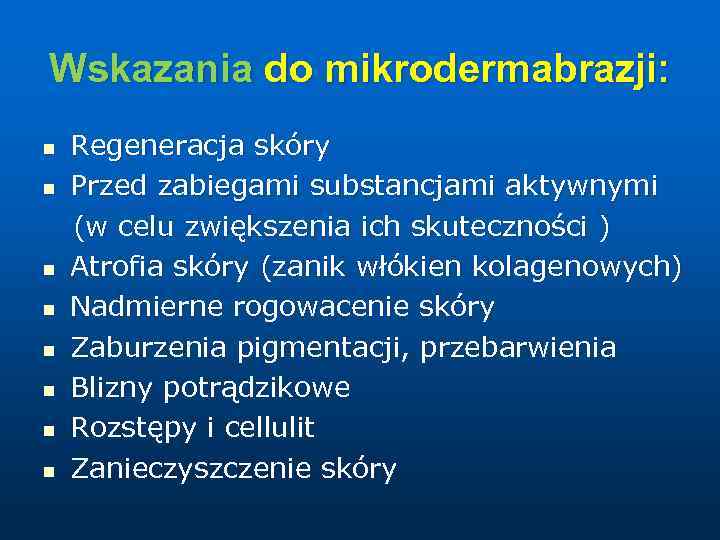 Wskazania do mikrodermabrazji: n n n n Regeneracja skóry Przed zabiegami substancjami aktywnymi (w