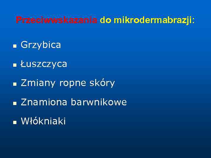 Przeciwwskazania do mikrodermabrazji: n Grzybica n Łuszczyca n Zmiany ropne skóry n Znamiona barwnikowe