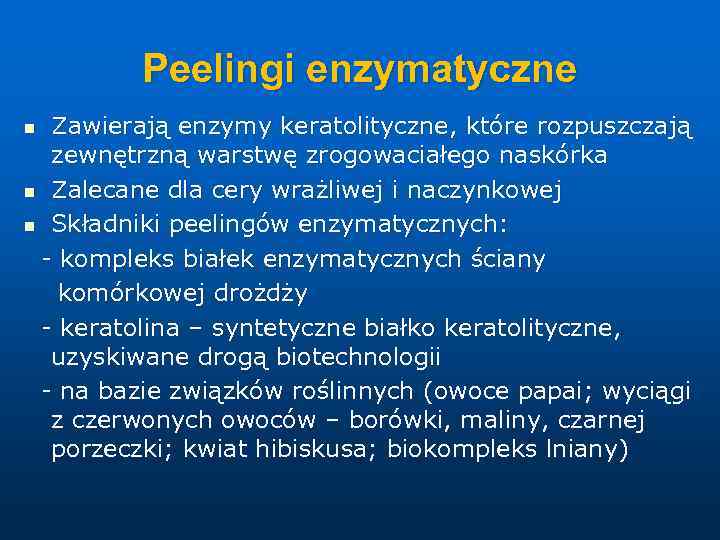 Peelingi enzymatyczne Zawierają enzymy keratolityczne, które rozpuszczają zewnętrzną warstwę zrogowaciałego naskórka n Zalecane dla