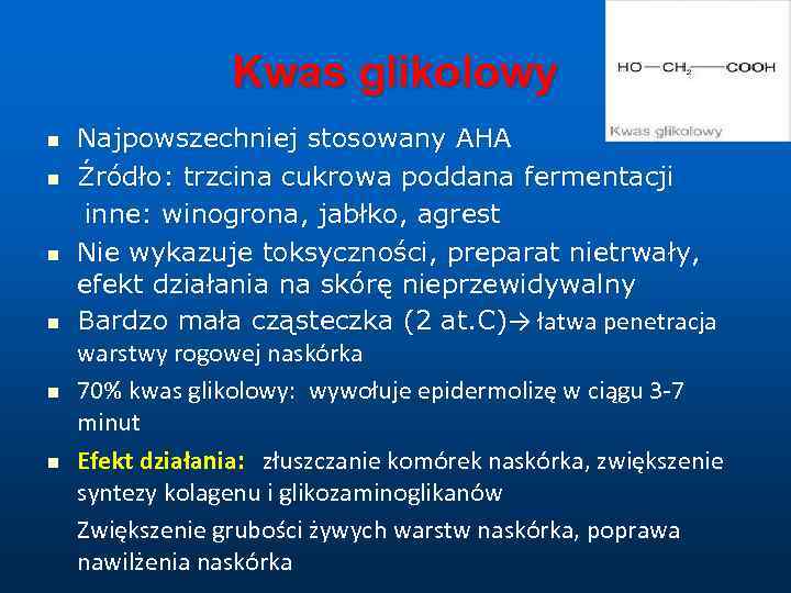 Kwas glikolowy n n n Najpowszechniej stosowany AHA Źródło: trzcina cukrowa poddana fermentacji inne: