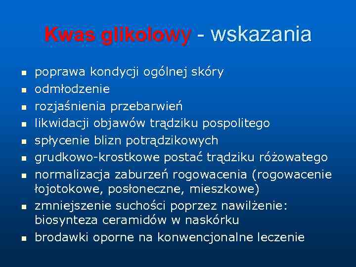 Kwas glikolowy - wskazania n n n n n poprawa kondycji ogólnej skóry odmłodzenie