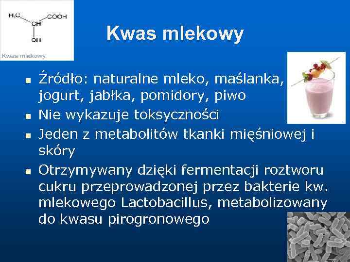 Kwas mlekowy n n Źródło: naturalne mleko, maślanka, jogurt, jabłka, pomidory, piwo Nie wykazuje