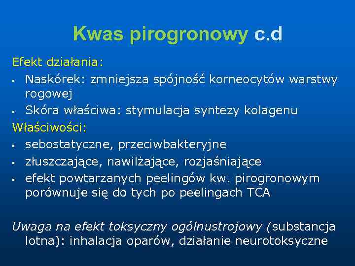 Kwas pirogronowy c. d Efekt działania: § Naskórek: zmniejsza spójność korneocytów warstwy rogowej §