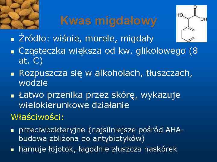 Kwas migdałowy Źródło: wiśnie, morele, migdały n Cząsteczka większa od kw. glikolowego (8 at.