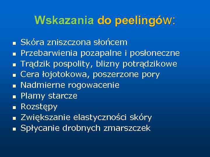 Wskazania do peelingów: n n n n n Skóra zniszczona słońcem Przebarwienia pozapalne i