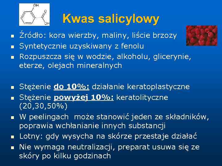 Kwas salicylowy n n n n Źródło: kora wierzby, maliny, liście brzozy Syntetycznie uzyskiwany