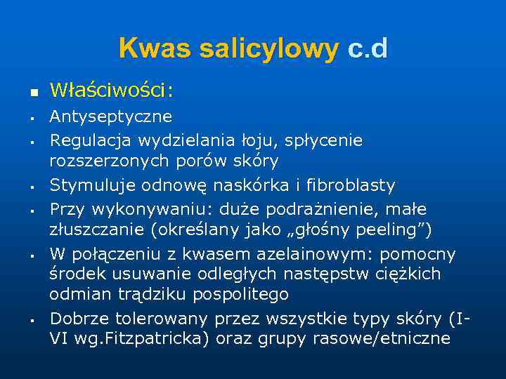 Kwas salicylowy c. d n § § § Właściwości: Antyseptyczne Regulacja wydzielania łoju, spłycenie