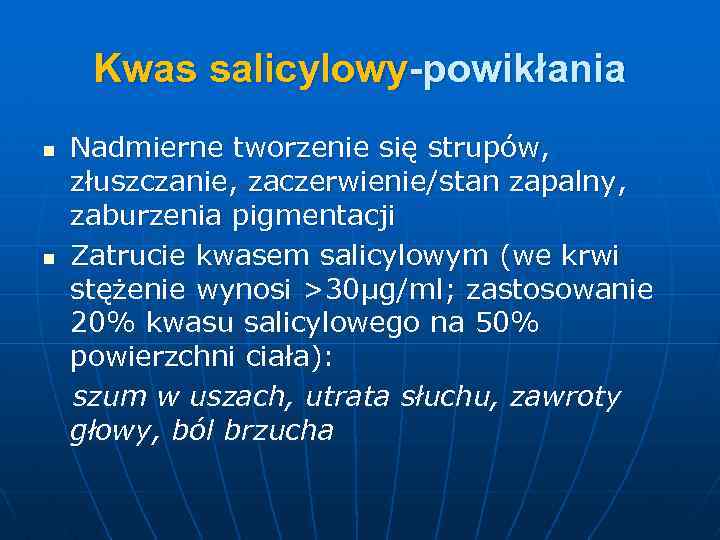 Kwas salicylowy-powikłania n n Nadmierne tworzenie się strupów, złuszczanie, zaczerwienie/stan zapalny, zaburzenia pigmentacji Zatrucie