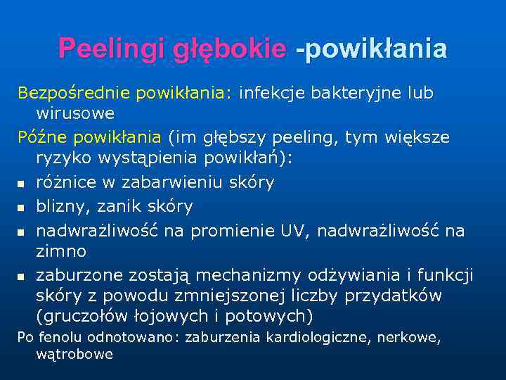 Peelingi głębokie -powikłania Bezpośrednie powikłania: infekcje bakteryjne lub wirusowe Późne powikłania (im głębszy peeling,