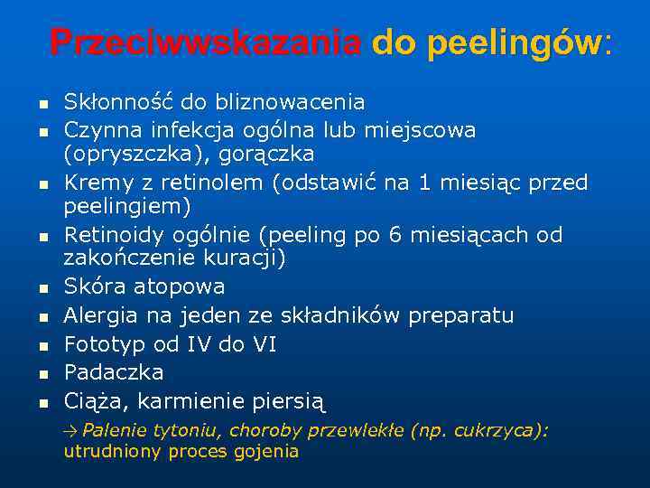 Przeciwwskazania do peelingów: n n n n n Skłonność do bliznowacenia Czynna infekcja ogólna