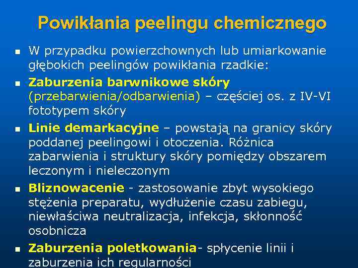 Powikłania peelingu chemicznego n n n W przypadku powierzchownych lub umiarkowanie głębokich peelingów powikłania