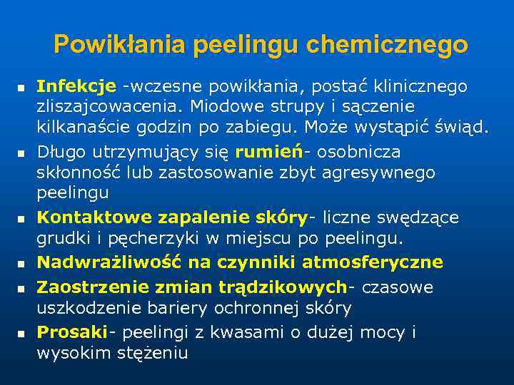 Powikłania peelingu chemicznego n n n Infekcje -wczesne powikłania, postać klinicznego zliszajcowacenia. Miodowe strupy