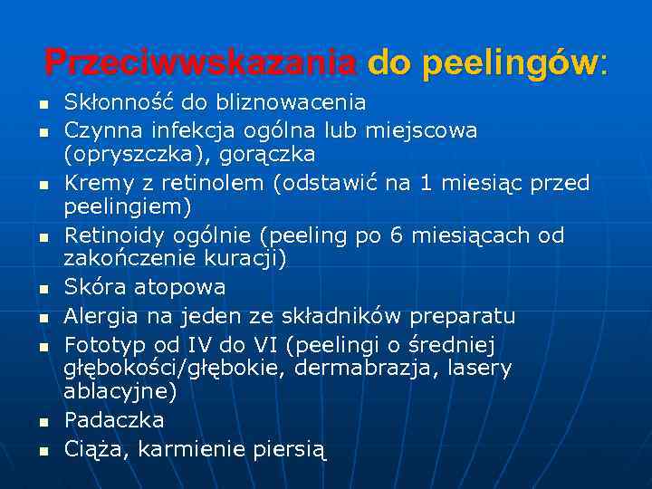 Przeciwwskazania do peelingów: n n n n n Skłonność do bliznowacenia Czynna infekcja ogólna