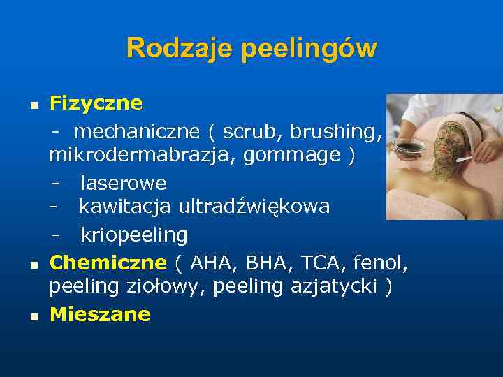 Rodzaje peelingów n n n Fizyczne - mechaniczne ( scrub, brushing, mikrodermabrazja, gommage )