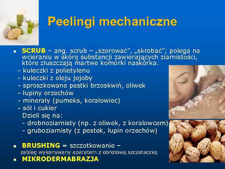 Peelingi mechaniczne n n SCRUB – ang. scrub – „szorować”, „skrobać”; polega na wcieraniu