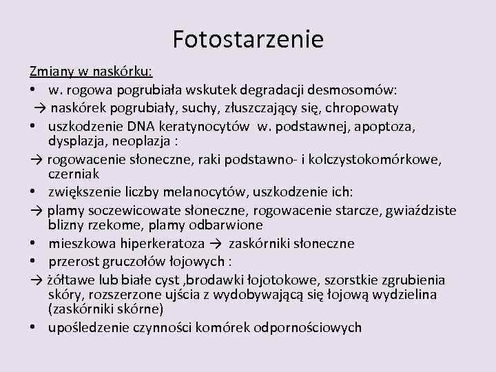 Fotostarzenie Zmiany w naskórku: • w. rogowa pogrubiała wskutek degradacji desmosomów: → naskórek pogrubiały,