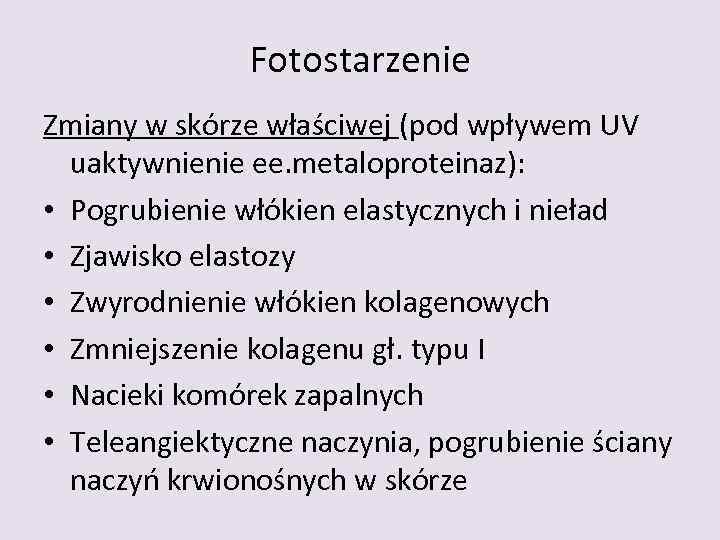 Fotostarzenie Zmiany w skórze właściwej (pod wpływem UV uaktywnienie ee. metaloproteinaz): • Pogrubienie włókien