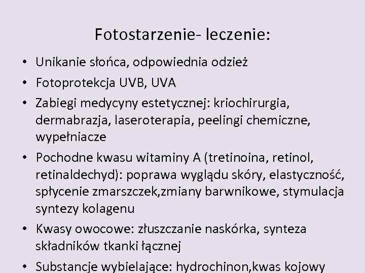 Fotostarzenie- leczenie: • Unikanie słońca, odpowiednia odzież • Fotoprotekcja UVB, UVA • Zabiegi medycyny