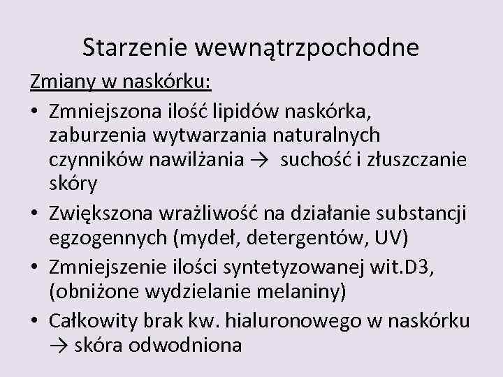 Starzenie wewnątrzpochodne Zmiany w naskórku: • Zmniejszona ilość lipidów naskórka, zaburzenia wytwarzania naturalnych czynników