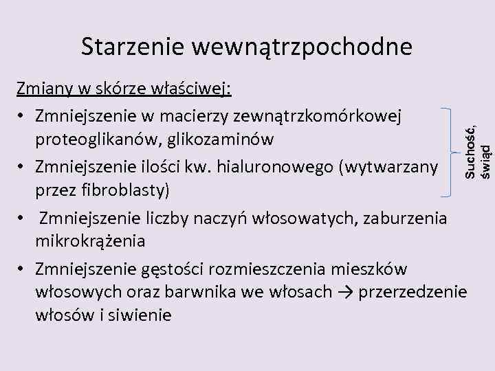 Starzenie wewnątrzpochodne Suchość, świąd Zmiany w skórze właściwej: • Zmniejszenie w macierzy zewnątrzkomórkowej proteoglikanów,