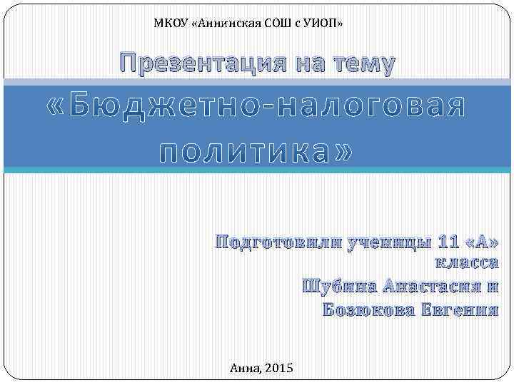 МКОУ «Аннинская СОШ с УИОП» Презентация на тему Подготовили ученицы 11 «А» класса Шубина