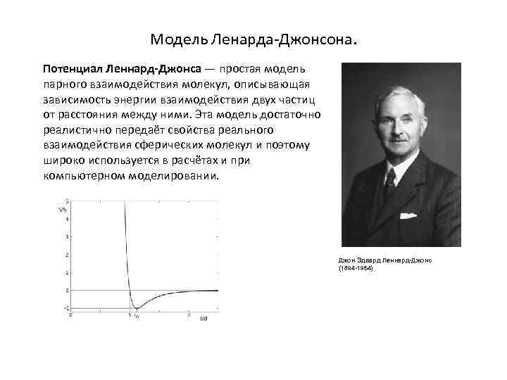 Модель Ленарда-Джонсона. Потенциал Леннард-Джонса — простая модель парного взаимодействия молекул, описывающая зависимость энергии взаимодействия