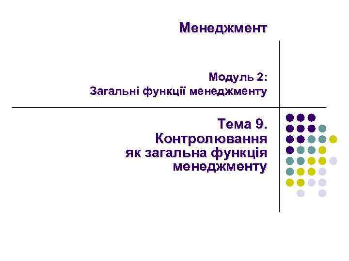 Менеджмент Модуль 2: Загальні функції менеджменту Тема 9. Контролювання як загальна функція менеджменту 